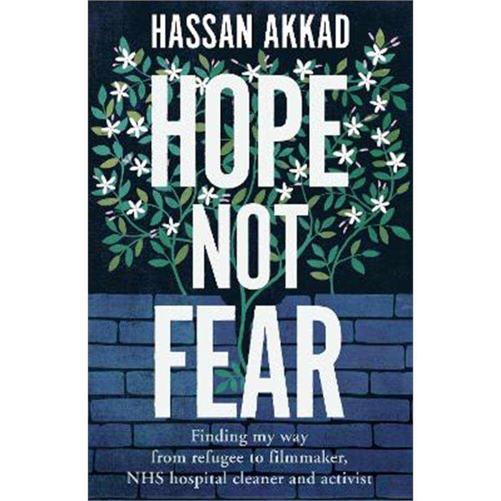 Hope Not Fear: Finding My Way from Refugee to Filmmaker to NHS Hospital Cleaner and Activist (Hardback) - Hassan Akkad
